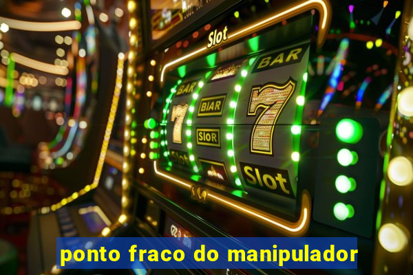 ponto fraco do manipulador